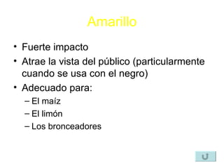 Amarillo Fuerte impacto Atrae la vista del público (particularmente cuando se usa con el negro) Adecuado para: El maíz El limón Los bronceadores 