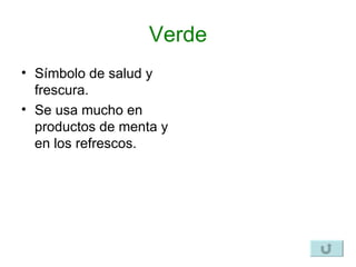 Verde Símbolo de salud y frescura. Se usa mucho en productos de menta y en los refrescos. 