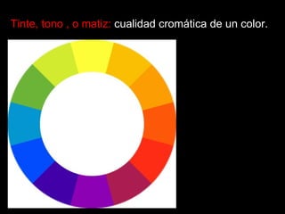 Tinte, tono , o matiz:  cualidad cromática de un color. 