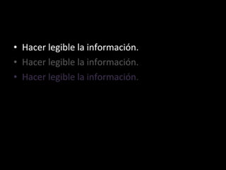 Hacer legible la información. Hacer legible la información. Hacer legible la información. 