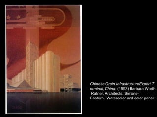 Chinese Grain InfrastructureExport Terminal, China . (1993) Barbara Worth Ratner. Architects: Simons- Eastern.  Watercolor and color pencil, 