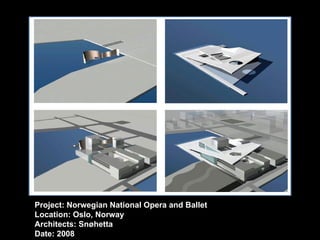 Project: Norwegian National Opera and Ballet Location: Oslo, Norway Architects: Snøhetta Date: 2008 
