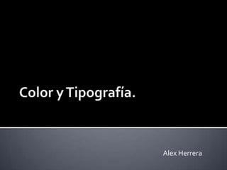 Color y Tipografía.  Alex Herrera  