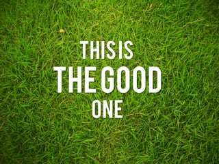 This is
the good
  one
 