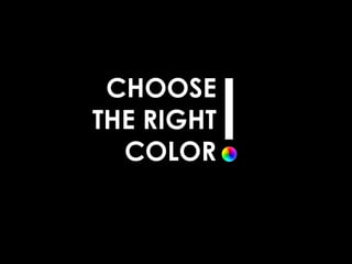 CHOOSE
THE RIGHT
  COLOR
 