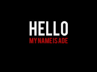 hello
My name is ADE
 