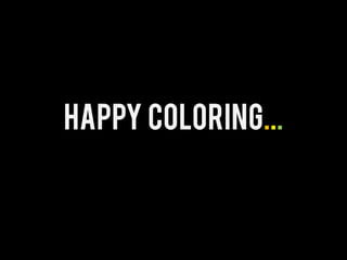 HAPPY COLORING...
 
