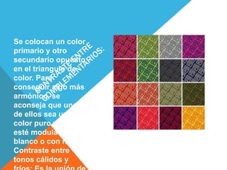 Se colocan un color
primario y otro
secundario opuesto
en el tríangulo de
color. Para
conseguir algo más
armónico, se
aconseja que uno
de ellos sea un
color puro y el otro
esté modulado con
blanco o con negro.
Contraste entre
tonos cálidos y
 