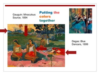 Putting the
Gauguin: Miraculous
Source, 1894          colors
                      together




                                    Degas: Blue
                                    Dancers, 1899
 
