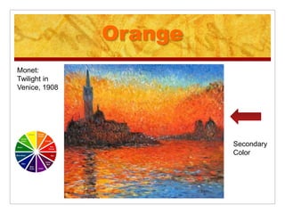 Orange
Monet:
Twilight in
Venice, 1908




                        Secondary
                        Color
 