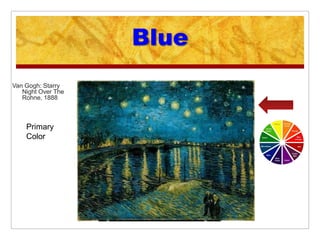 Blue
Van Gogh: Starry
   Night Over The
   Rohne, 1888



    Primary
    Color
 