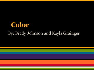 Color
By: Brady Johnson and Kayla Grainger

 