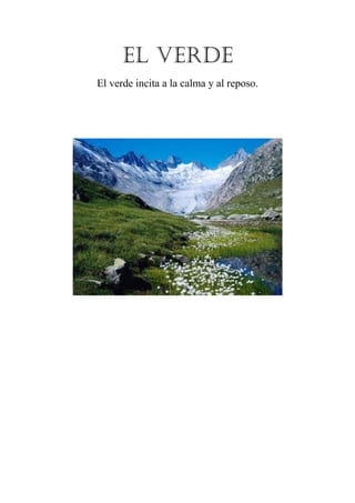 El vErdE
El verde incita a la calma y al reposo.

 
