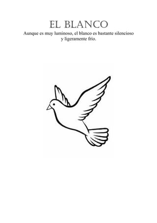EL BLANCO
Aunque es muy luminoso, el blanco es bastante silencioso
y ligeramente frío.

 