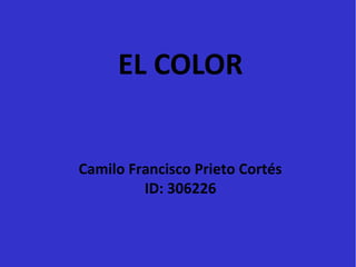 EL COLOR
Camilo Francisco Prieto Cortés
ID: 306226
 