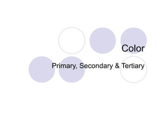 Color 
Primary, Secondary & Tertiary 
 