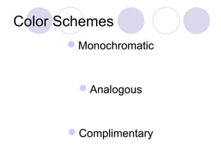 Color Schemes 
Monochromatic 
Analogous 
Complimentary 
 