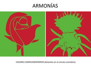 ARMONÍAS
COLORES COMPLEMENTARIOS (distantes en el círculo cromático)
 