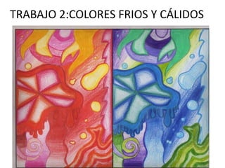 TRABAJO 2:COLORES FRIOS Y CÁLIDOS
 