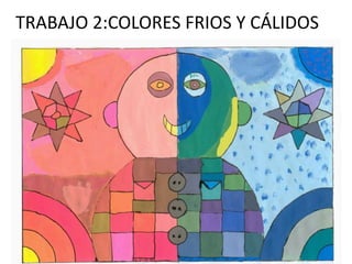 TRABAJO 2:COLORES FRIOS Y CÁLIDOS
 