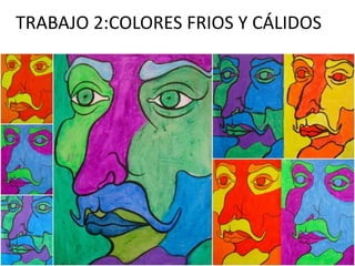 TRABAJO 2:COLORES FRIOS Y CÁLIDOS
 