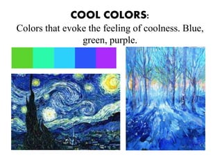 COOL COLORS:
Colors that evoke the feeling of coolness. Blue,
green, purple.
 