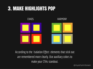 Step 3: Make Highlights Pop–
According to the Isolation
Effect elements that stick out are
remembered more clearly. Use
auxiliary colors to make your CTAs
standout.
 