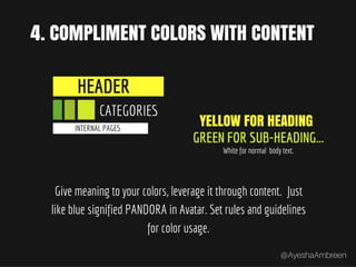 Step 4: Compliment Colors with
content – Give meaning to your
colors, leverage it through
content. Just like blue signified
PANDORA in Avatar. Set rules and
guidelines for color usage.
 