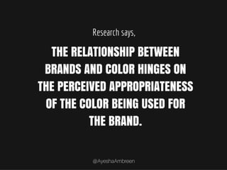 Research says, the relationship between
brands and color hinges on the perceived
appropriateness of the color being used f...