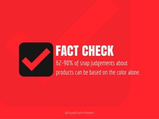 Fact Check: 62-90% of snap judgements about
products can be based on the color alone.
 