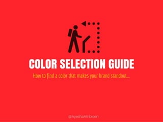 COLOR SELECTION GUIDE: How to find a color
that makes your brand standout...
 