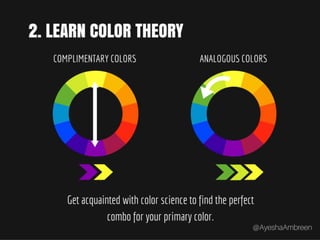 Step 2: Learn Color Theory – Get
acquainted with color science to
find the perfect combo for your
primary color.
 