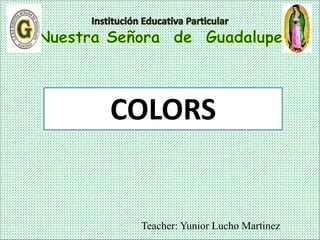 Teacher: Yunior Lucho Martinez
COLORS
 