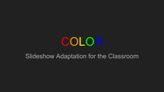 COLOR
Slideshow Adaptation for the Classroom
 