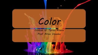 Color
Cristian N. Torres Rivera
Prof. Artes Visuales
 