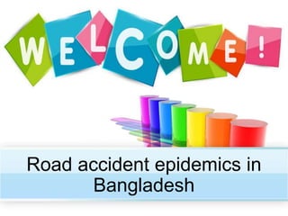 Road accident epidemics in
Bangladesh
 