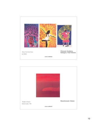 Chromatic Gradation,
Kansas City Events Posters
                                                  Analogous, Triad Schemes
Jon Muller

                             Leila Lee Mitchell




                                                  Monochromatic Scheme
Thoughts of Summer
Robert Lazuka, 1999

                             Leila Lee Mitchell




                                                                             12
 