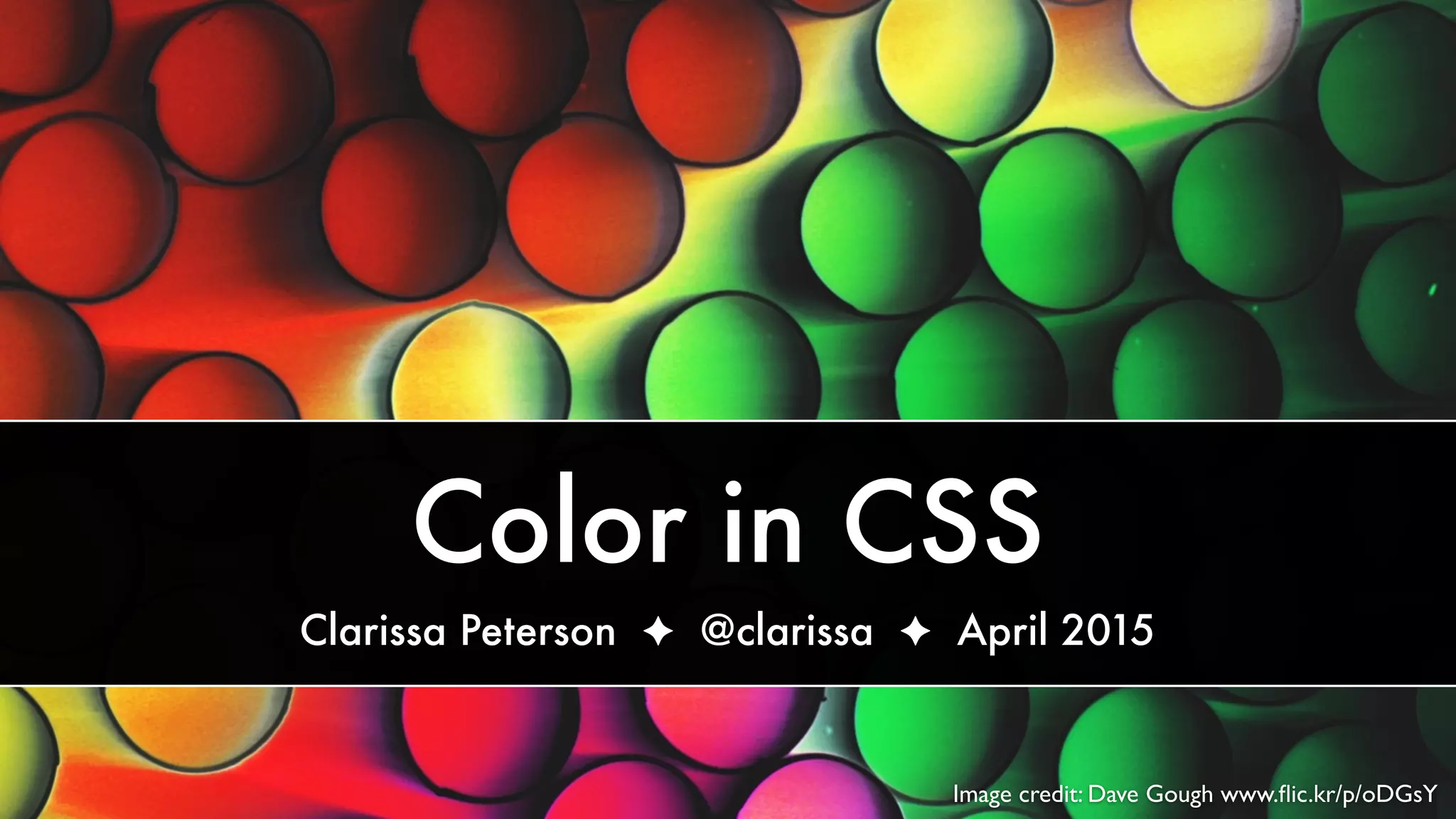 Image credit: Dave Gough www.ﬂic.kr/p/oDGsY
Responsive Color
Clarissa Peterson ✦ @clarissa ✦ June 2015
 