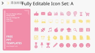 添加标题
You can Resize without
losing quality
You can Change Fill
Color &
Line Color
www.freeppt7.com
FREE
PPT
TEMPLATES
Fully Editable Icon Set: A
 