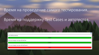 Время на проведение самого тестирования.
Время на поддержку Test Cases и автотестов.
 