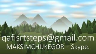 qafisrtsteps@gmail.com
MAKSIMCHUKEGOR – Skype.
 