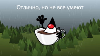 Отлично, но не все умеют
 