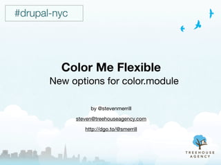 Color Me Flexible
New options for colorable D7 themes

              by @stevenmerrill

         steven@treehouseagency.com

            http://dgo.to/@smerrill
 