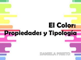 El Color:
Propiedades y Tipología
 