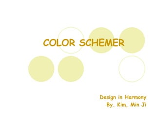 COLOR SCHEMER Design in Harmony By. Kim, Min Ji 