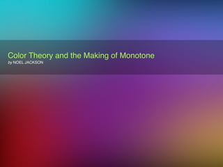 Color Theory and the Making of Monotone
by NOEL JACKSON
 