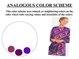 ANALOGOUS COLOR SCHEME
This color scheme uses related, or neighboring colors on the
color wheel with varying values and intensities of the colors.
 