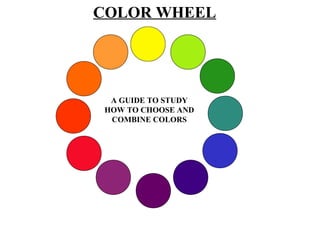 COLOR WHEEL
A GUIDE TO STUDY
HOW TO CHOOSE AND
COMBINE COLORS
 