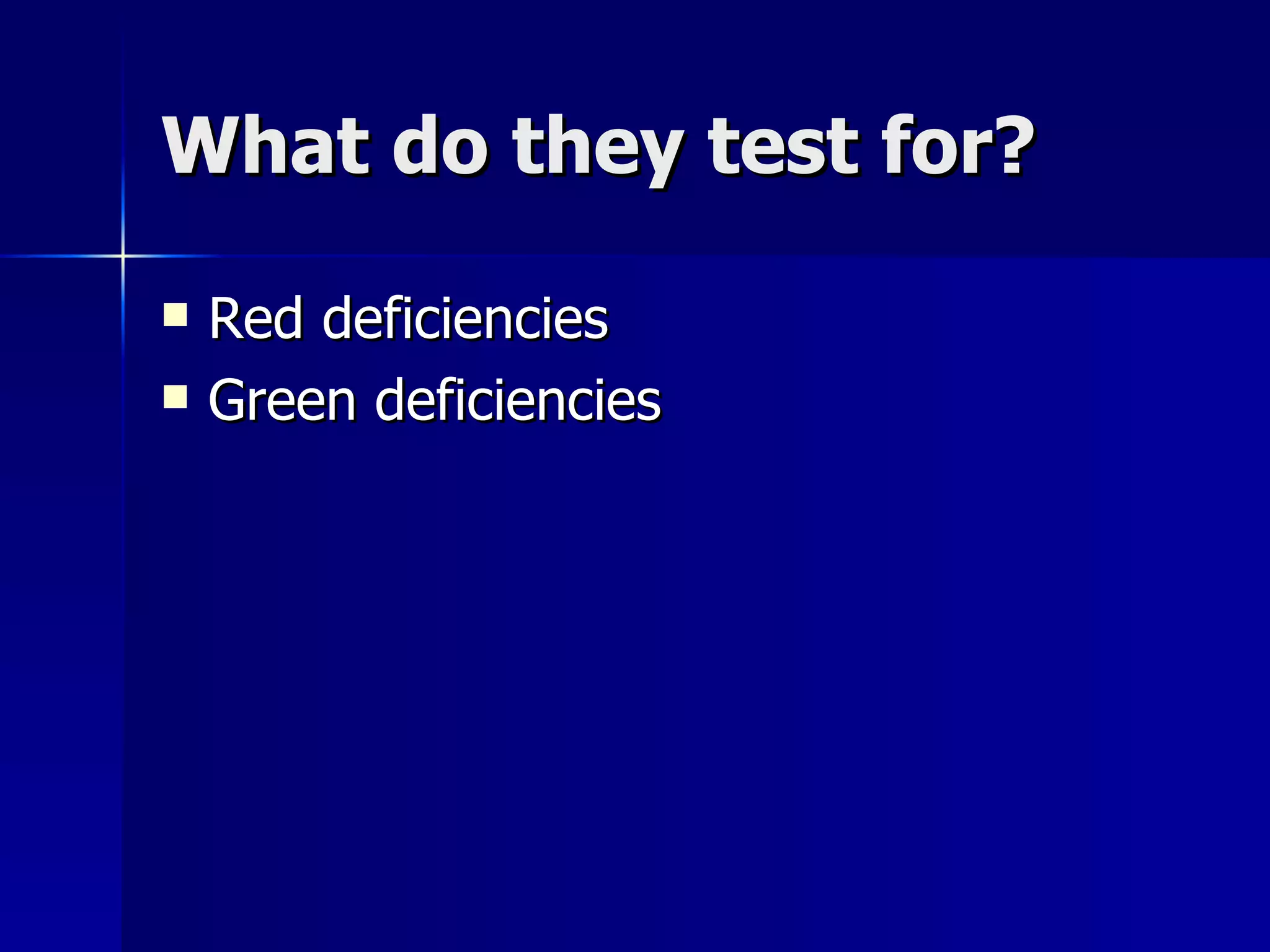 What do they test for? Red deficiencies Green deficiencies 