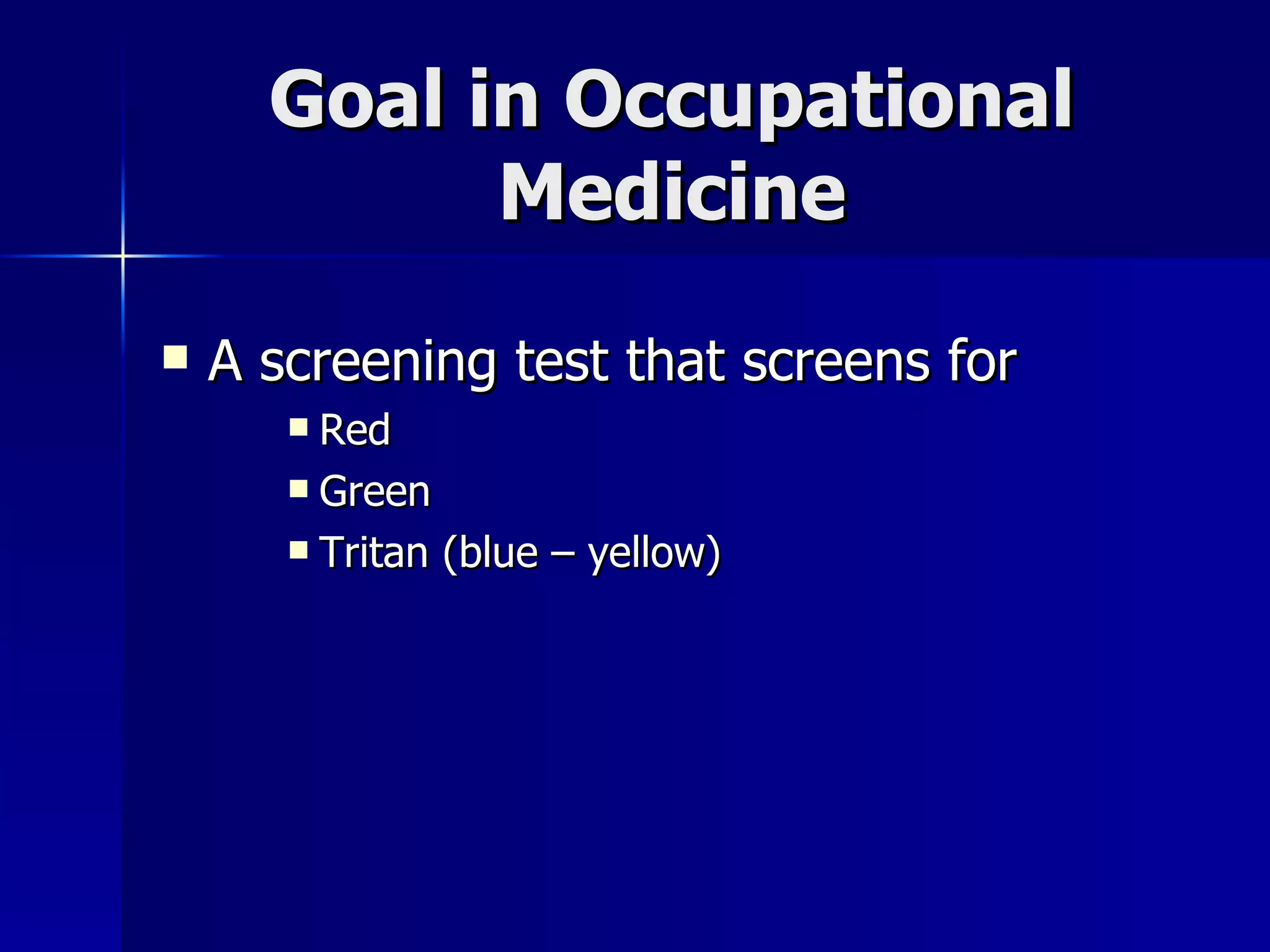 Goal in Occupational Medicine A screening test that screens for Red Green Tritan (blue – yellow) 